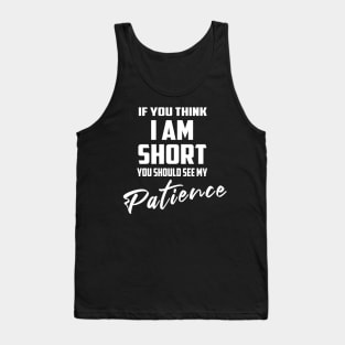 If You Think I'm Short You Should See My Patience Tank Top